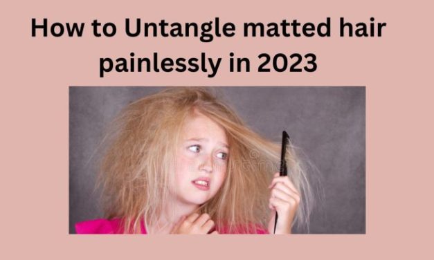 How to untangle matted hair without trimming-Comprehensive Guide